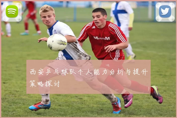 西安乒乓球队个人能力分析与提升策略探讨